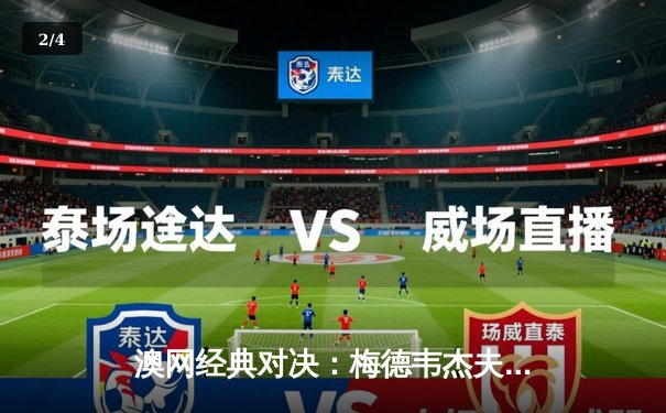 澳网经典对决：梅德韦杰夫五盘逆转兹维列夫 首夺大满贯冠军 - 2