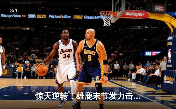 惊天逆转！雄鹿末节发力击溃勇士，字母哥狂砍40+15统治内线 - 3