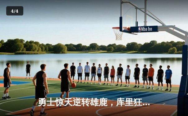 勇士惊天逆转雄鹿，库里狂砍40分率队夺六连胜 - 4