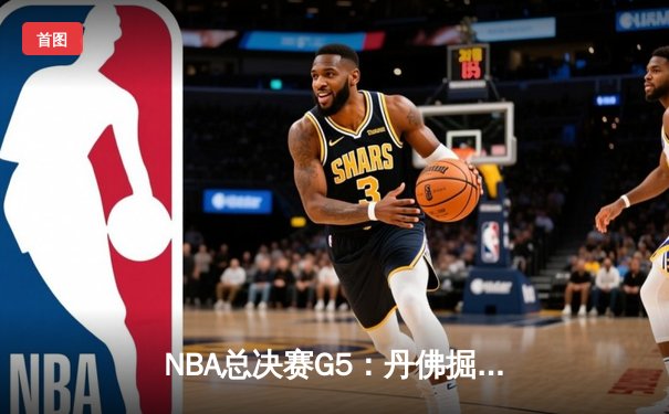 NBA总决赛G5：丹佛掘金主场加时险胜迈阿密热火 约基奇三双率队夺赛点