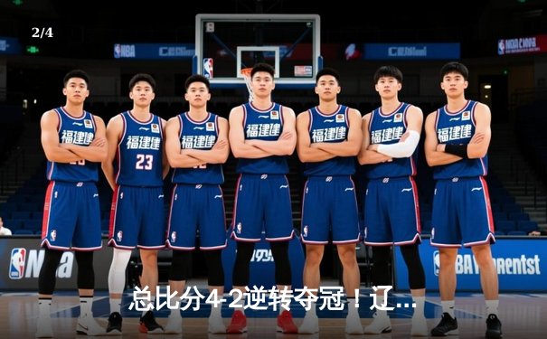 总比分4-2逆转夺冠！辽宁男篮斩获CBA第三冠，赵继伟蝉联FMVP - 2