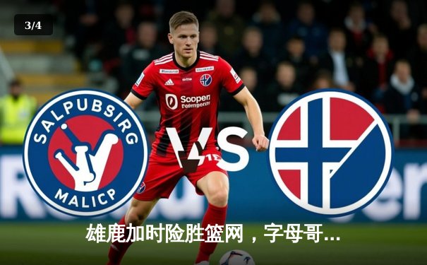 雄鹿加时险胜篮网，字母哥44分主宰关键时刻 - 3