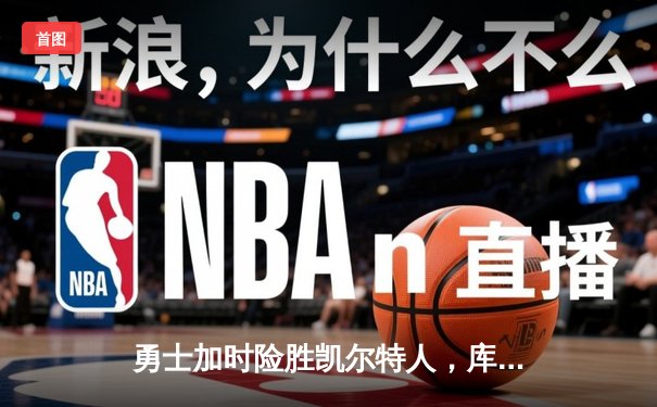 勇士加时险胜凯尔特人，库里43分创总决赛三分新纪录